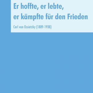 Er hoffte, er lebte, er kämpfte für den Frieden - Carl von Ossietzky (1889-1938) (Heidi Beutin / Uwe Polkaehn (Hrsg.)