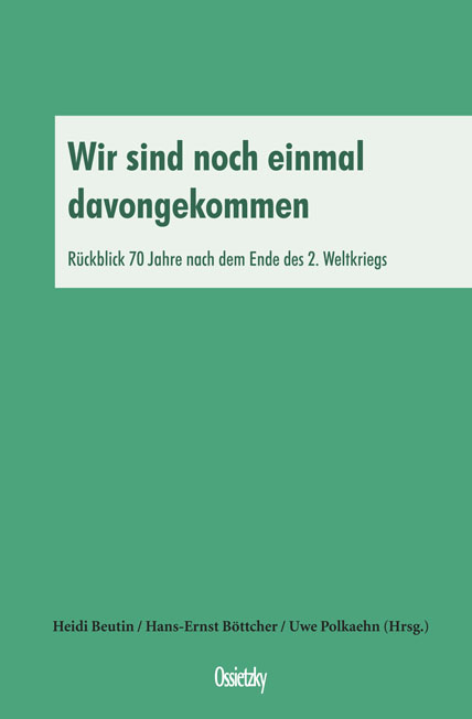 Wir sind noch einmal davongekommen - Rückblick 70 Jahre nach dem Ende des 2. Weltkriegs (Heidi Beutin / Hans-Ernst Böttcher / Uwe Polkaehn (Hrsg.))