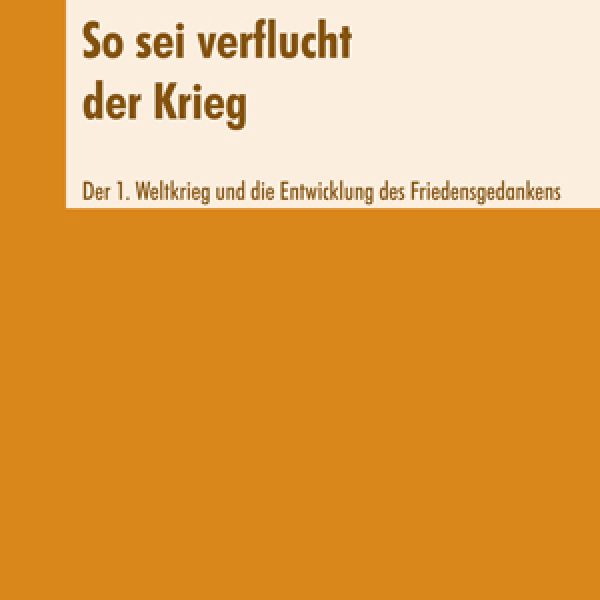 So sei verflucht der Krieg - Der 1. Weltkrieg und die Entwicklung des Friedensgedankens ; Heidi Beutin, Hans-Ernst Böttcher, Uwe Polkaehn (Hrsg.)