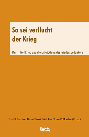 So sei verflucht der Krieg - Der 1. Weltkrieg und die Entwicklung des Friedensgedankens ; Heidi Beutin, Hans-Ernst Böttcher, Uwe Polkaehn (Hrsg.)